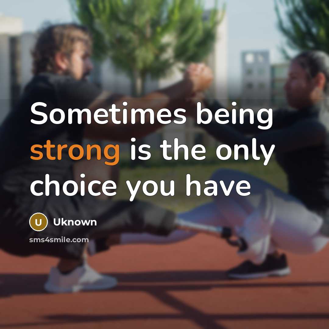“Sometimes being strong is the only choice you have…” quote by Uknown