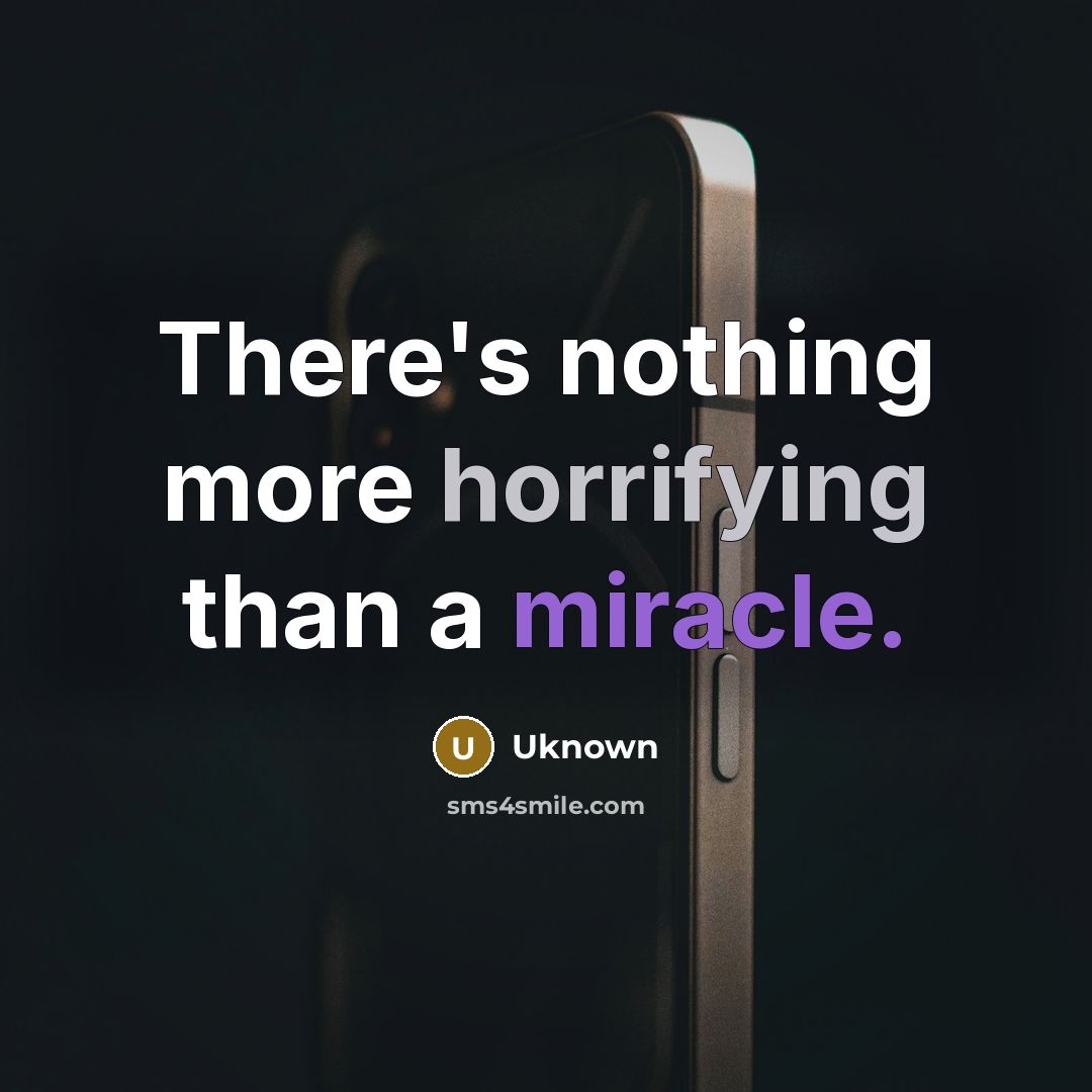 “There's nothing more horrifying than a miracle.” quote by Uknown