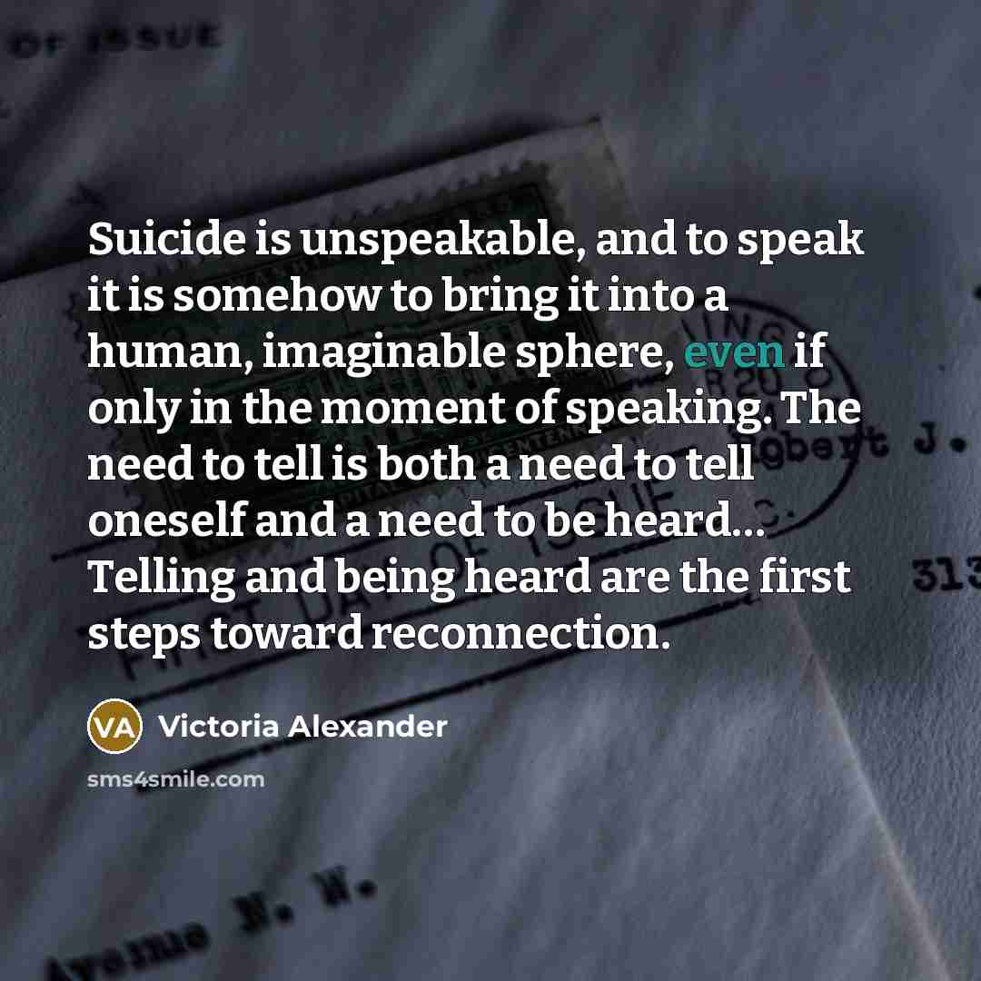 “Suicide is unspeakable, and to speak it is somehow to…” quote by Victoria Alexander