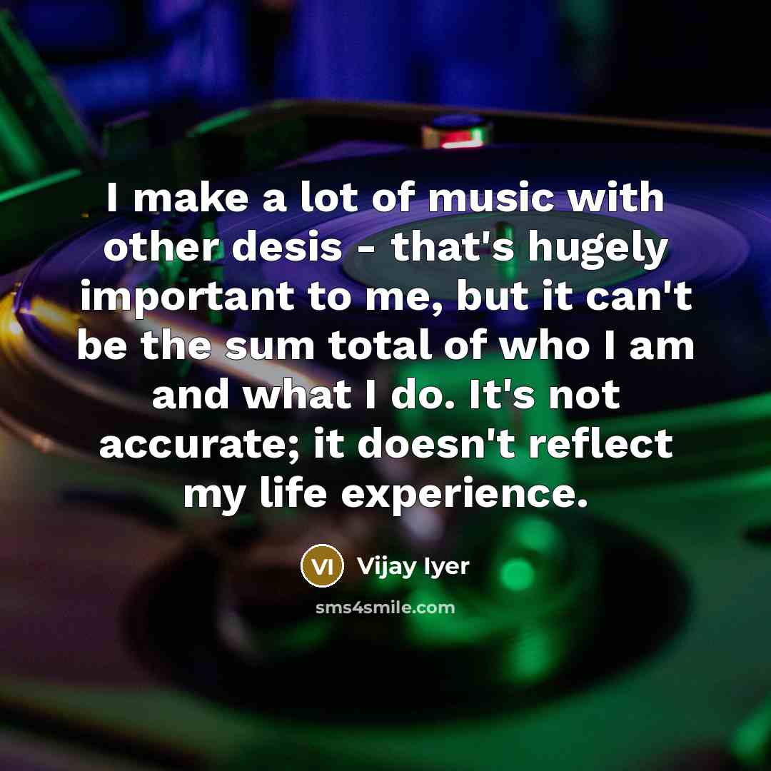 “I make a lot of music with other desis -…” quote by Vijay Iyer