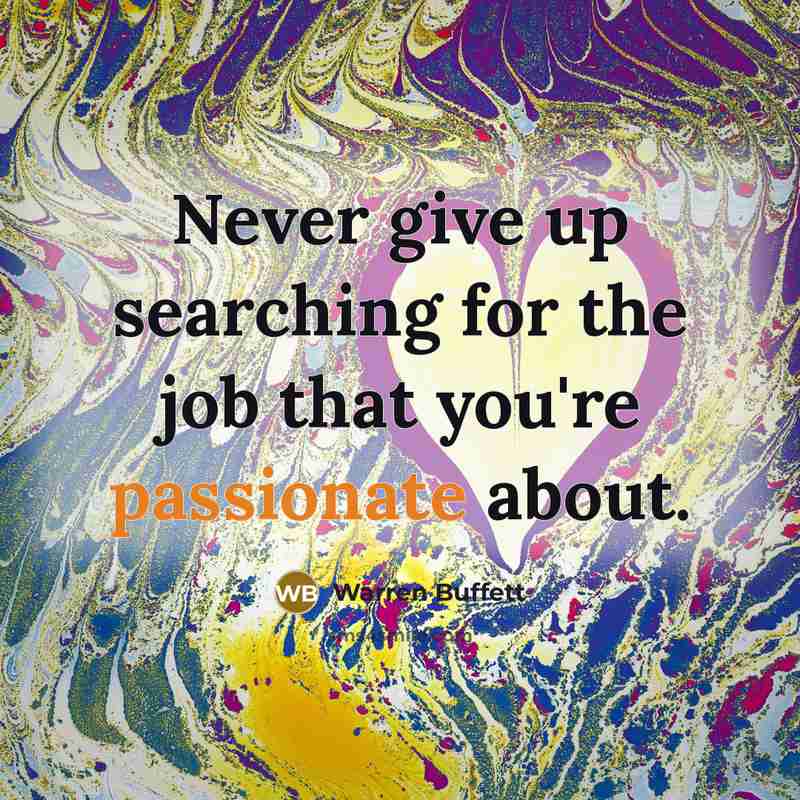 “Never give up searching for the job that you're passionate…” quote by Warren Buffett