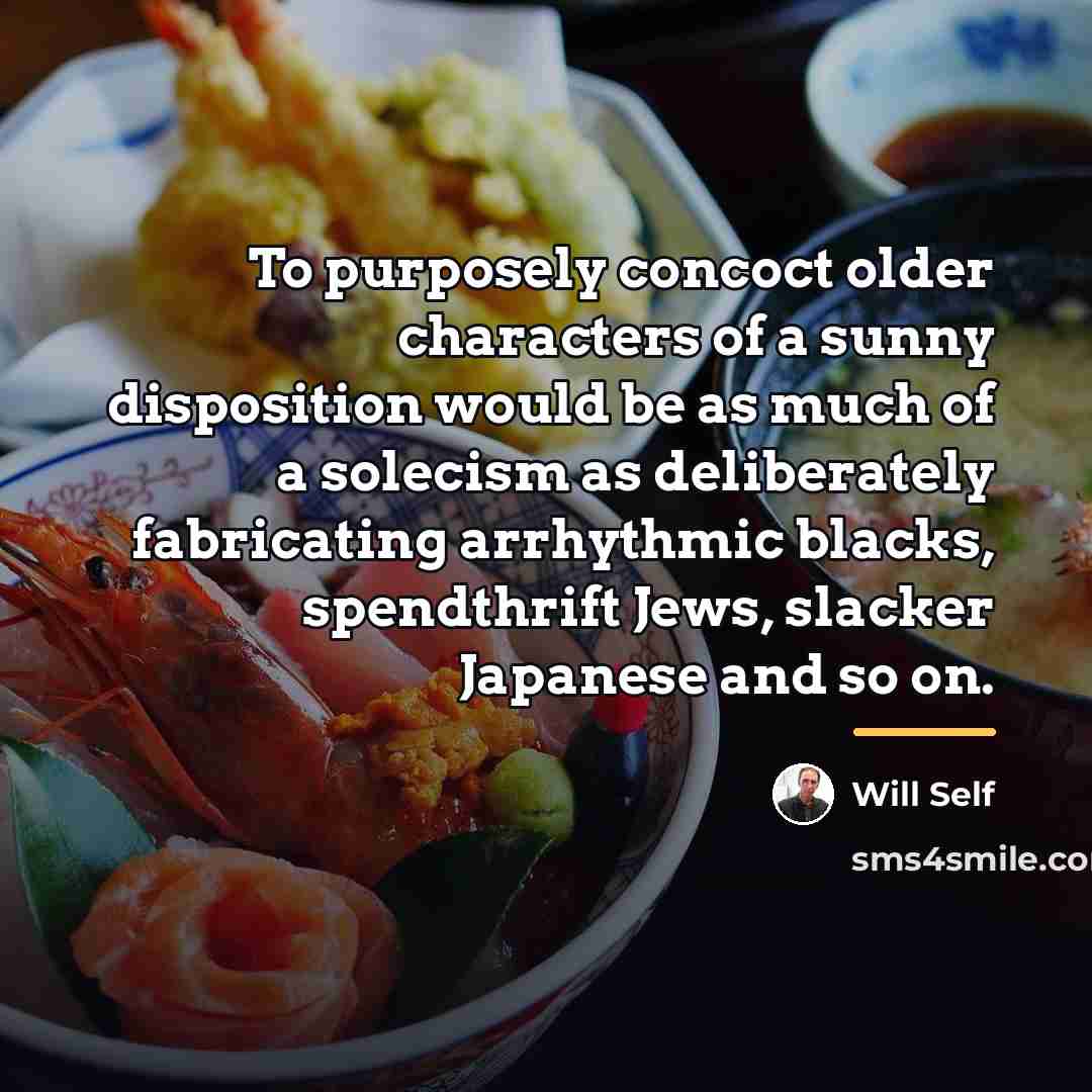 “To purposely concoct older characters of a sunny disposition would…” quote by Will Self
