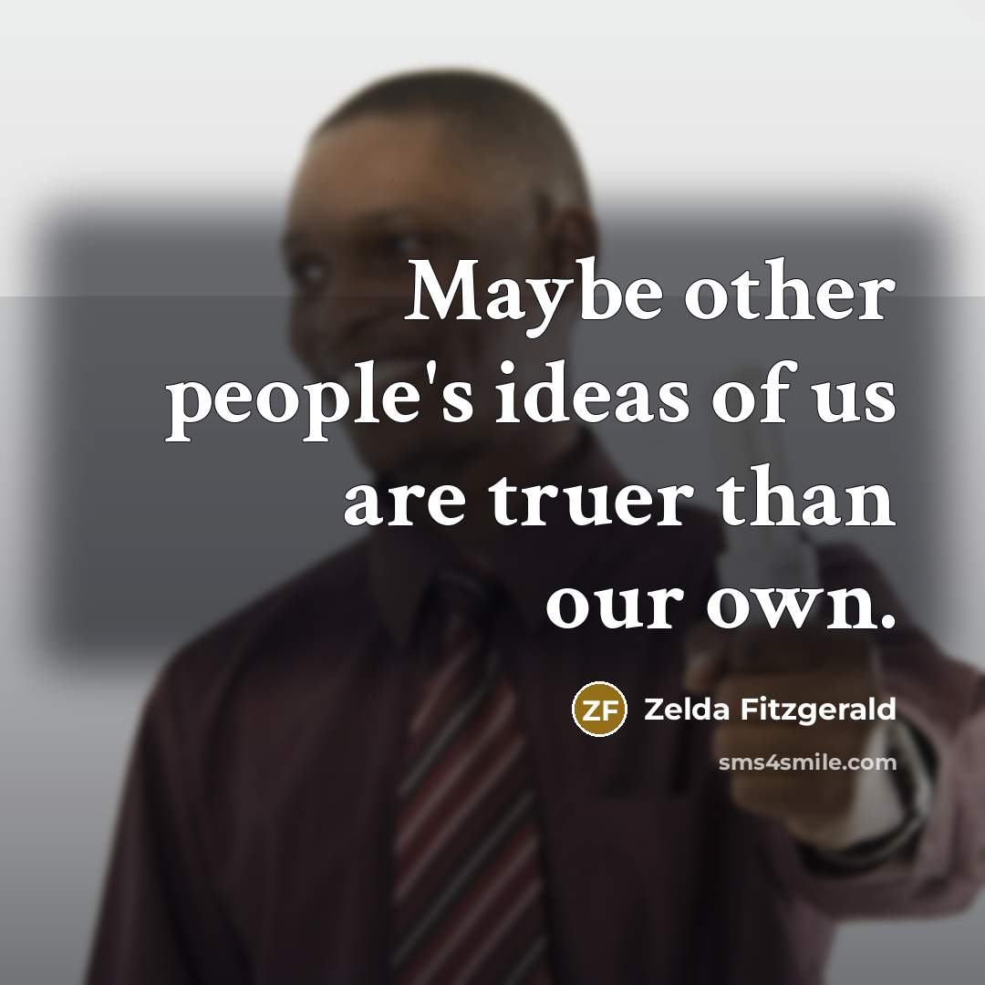 “Maybe other people's ideas of us are truer than our…” quote by Zelda Fitzgerald