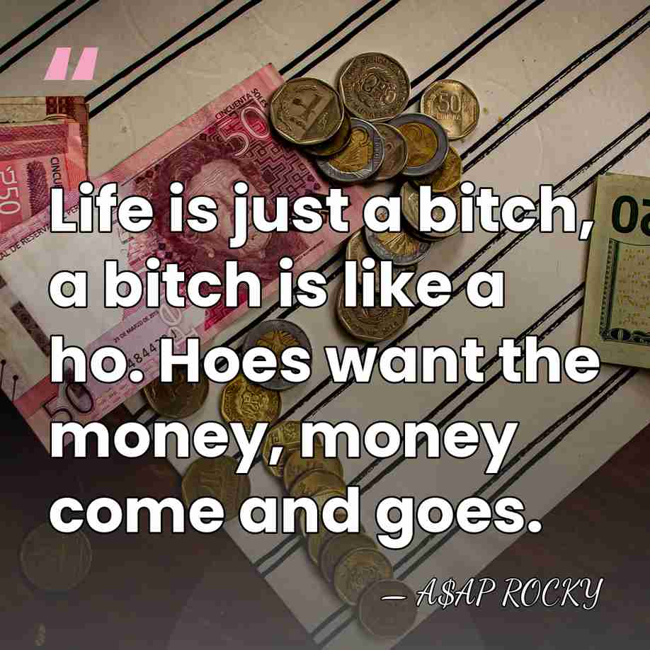 Life is just a bitch, a bitch is like a ho. Hoes&hellip; - A$AP ROCKY