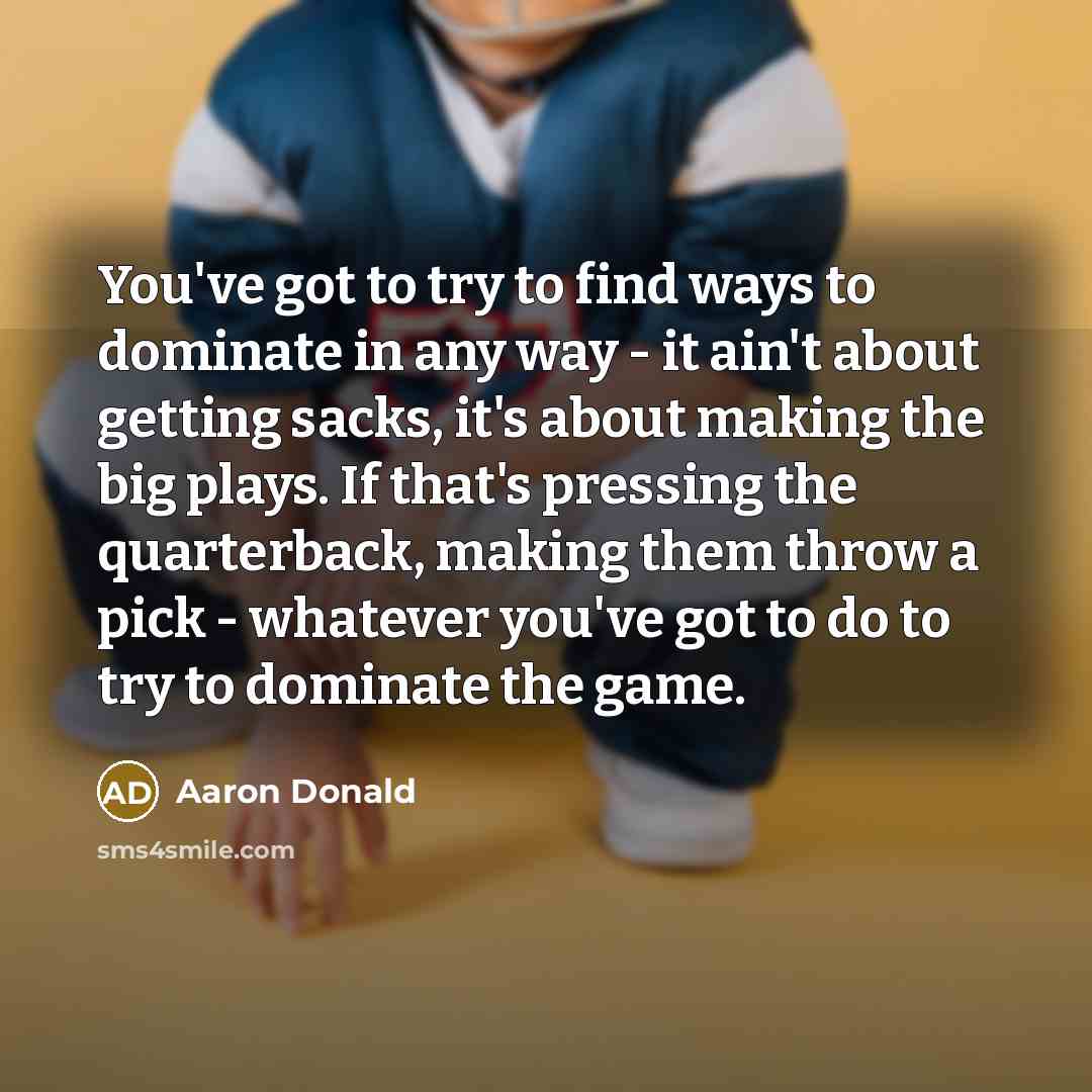 “You've got to try to find ways to dominate in…” quote by Aaron Donald