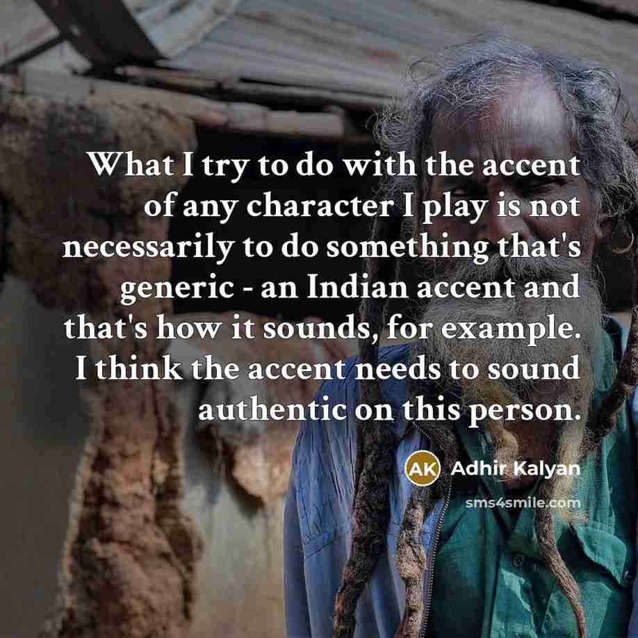 “What I try to do with the accent of any…” quote by Adhir Kalyan