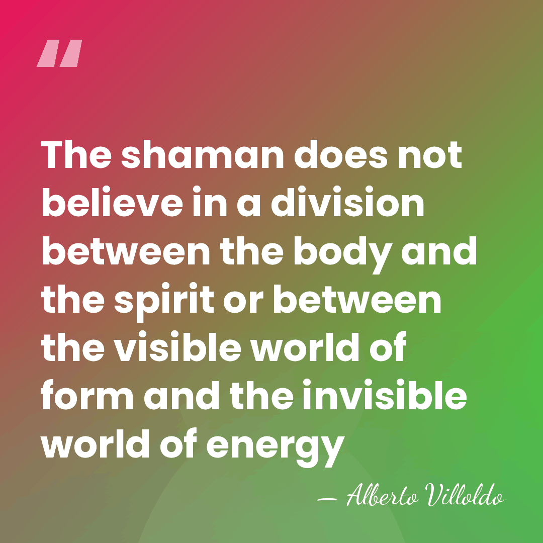 The shaman does not believe in a division between the body and&hellip; - Alberto Villoldo