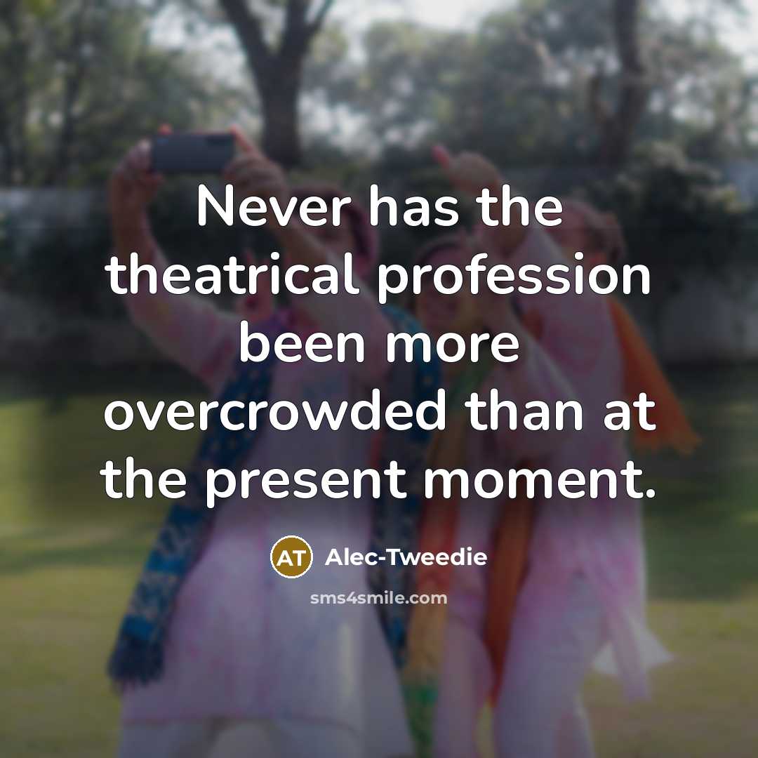 “Never has the theatrical profession been more overcrowded than at…” quote by Alec-Tweedie