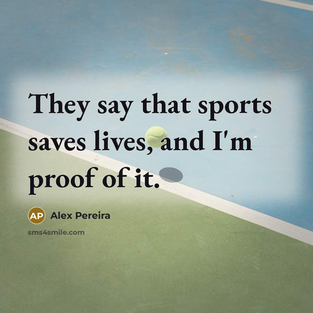 “They say that sports saves lives, and I'm proof of it.” quote by Alex Pereira