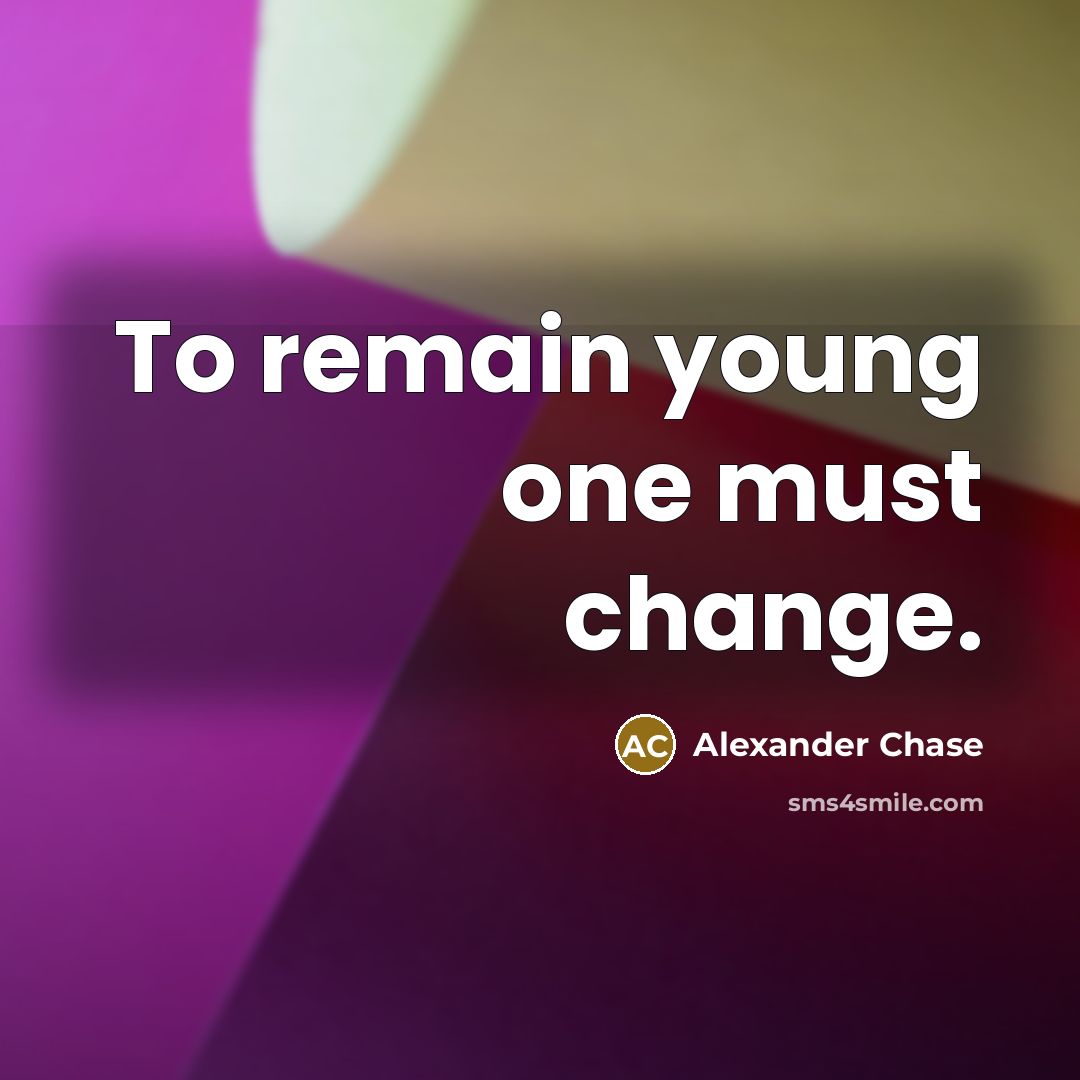 “To remain young one must change.…” quote by Alexander Chase