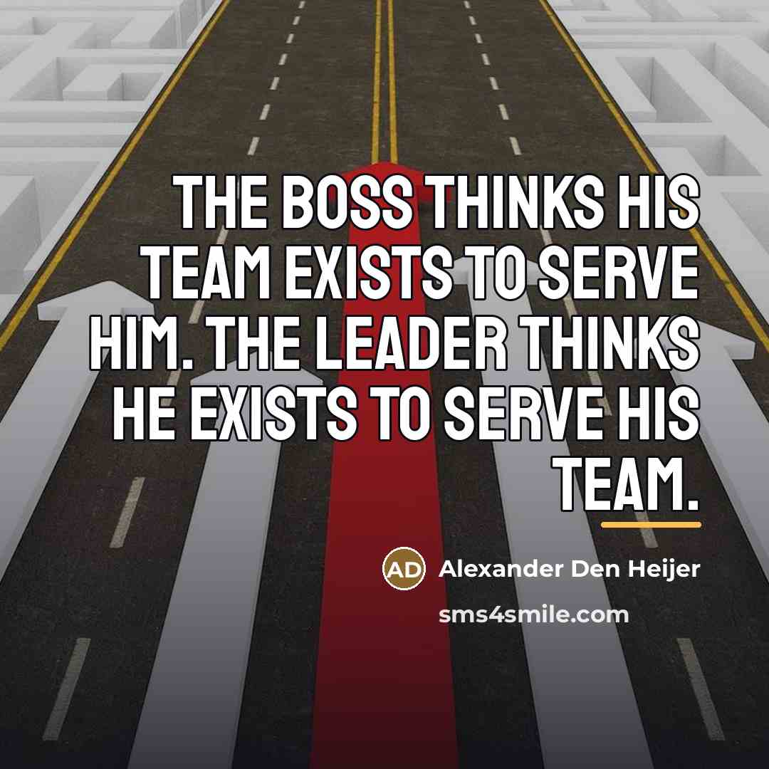 “The boss thinks his team exists to serve him. The…” quote by Alexander Den Heijer