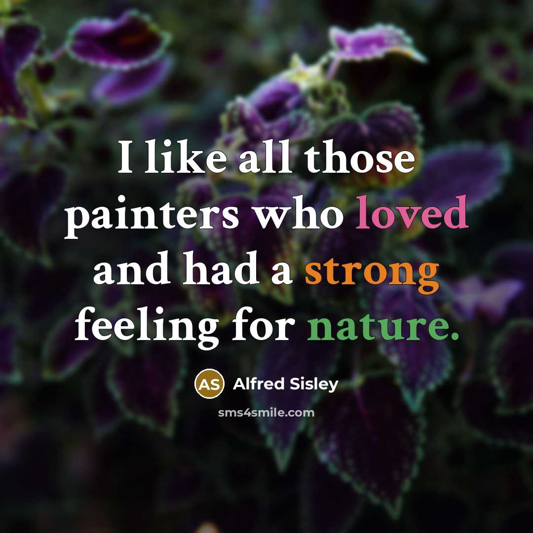 “I like all those painters who loved and had a strong feeling for nature.” quote by Alfred Sisley
