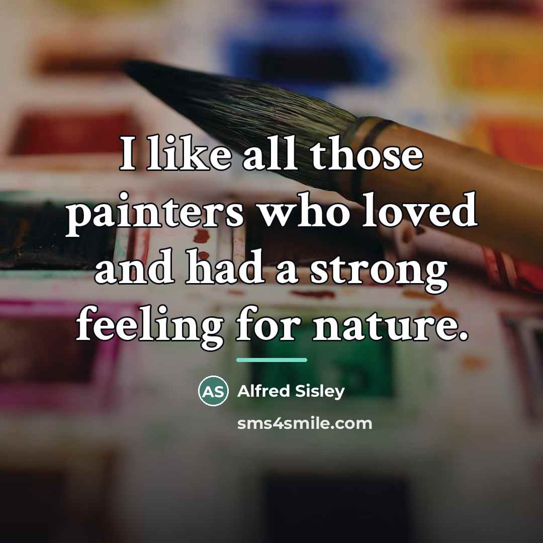 “I like all those painters who loved and had a…” quote by Alfred Sisley