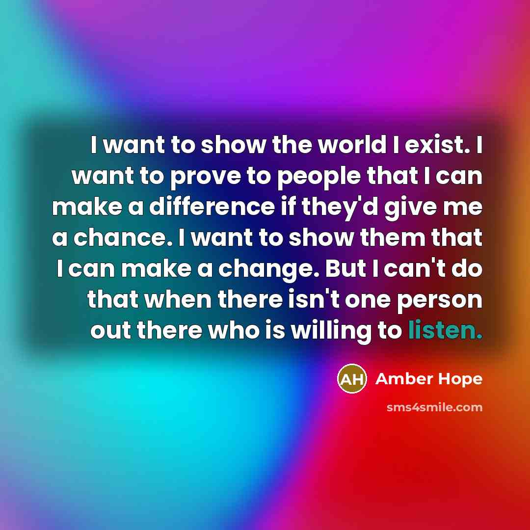 “I want to show the world I exist. I want…” quote by Amber Hope