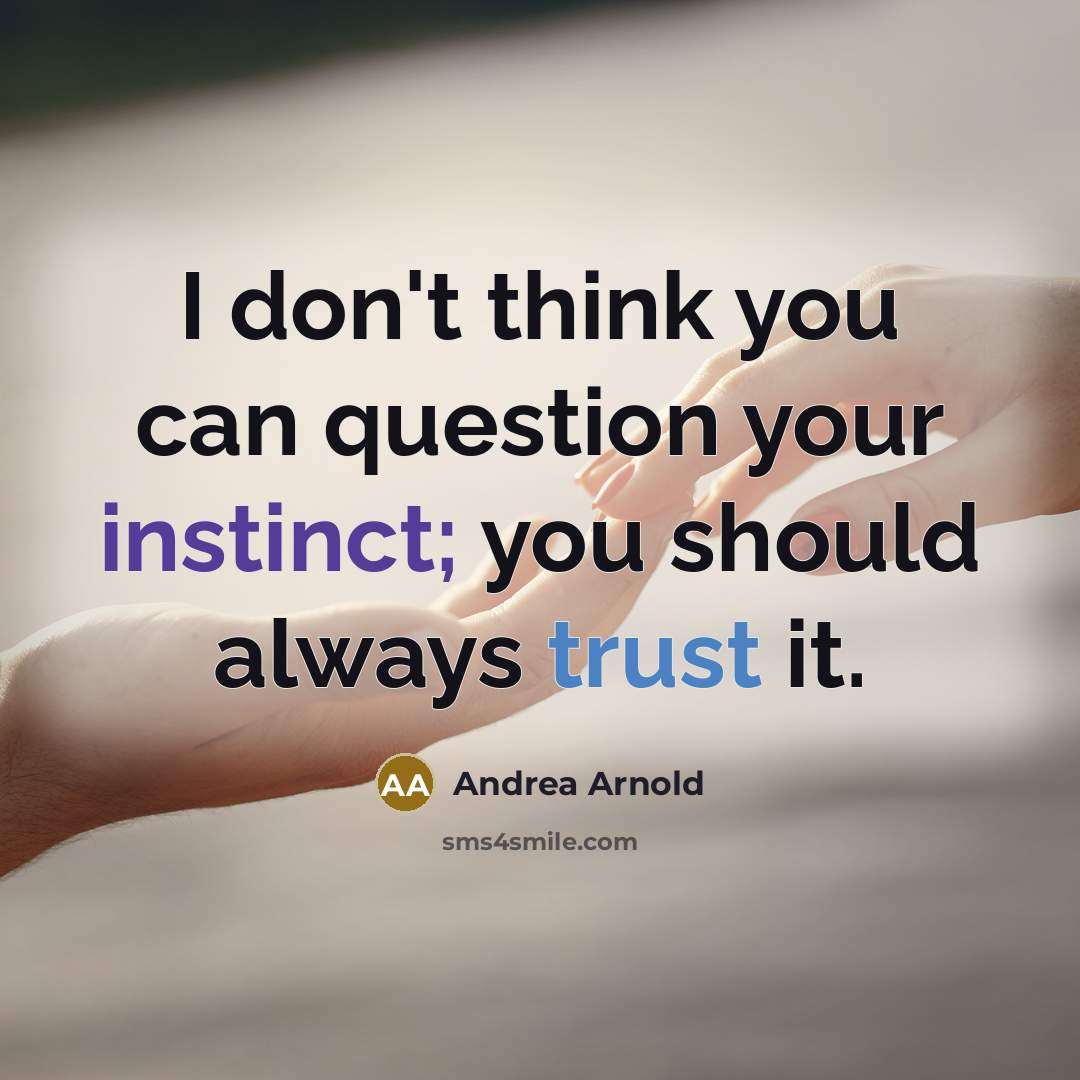 “I don't think you can question your instinct; you should…” quote by Andrea Arnold