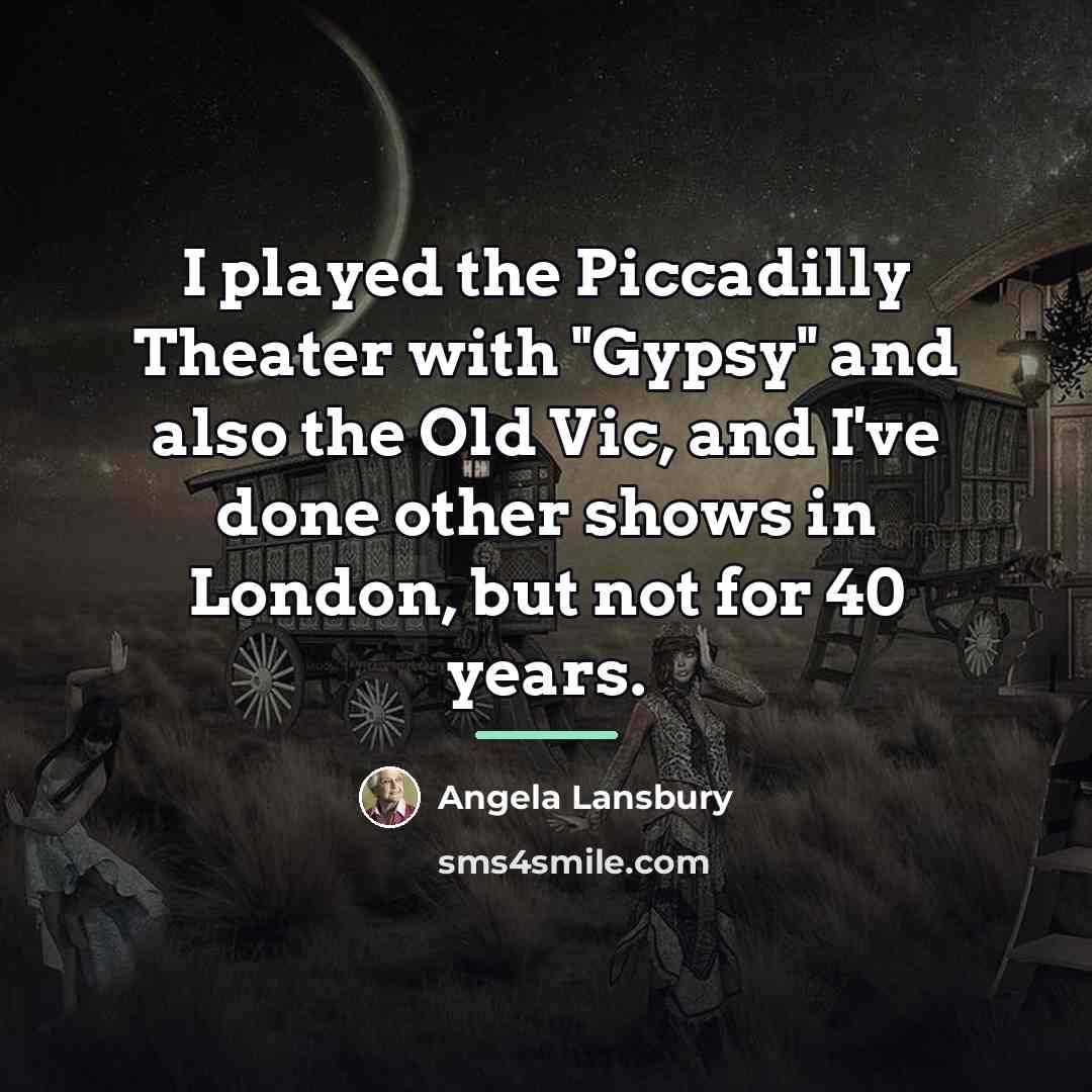 “I played the Piccadilly Theater with "Gypsy" and also the…” quote by Angela Lansbury