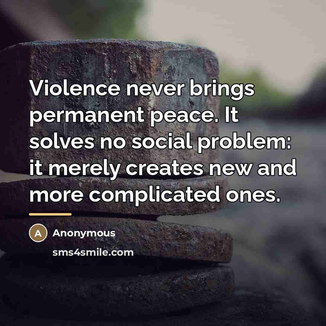 “Violence never brings permanent peace. It solves no social problem:…” quote by Anonymous