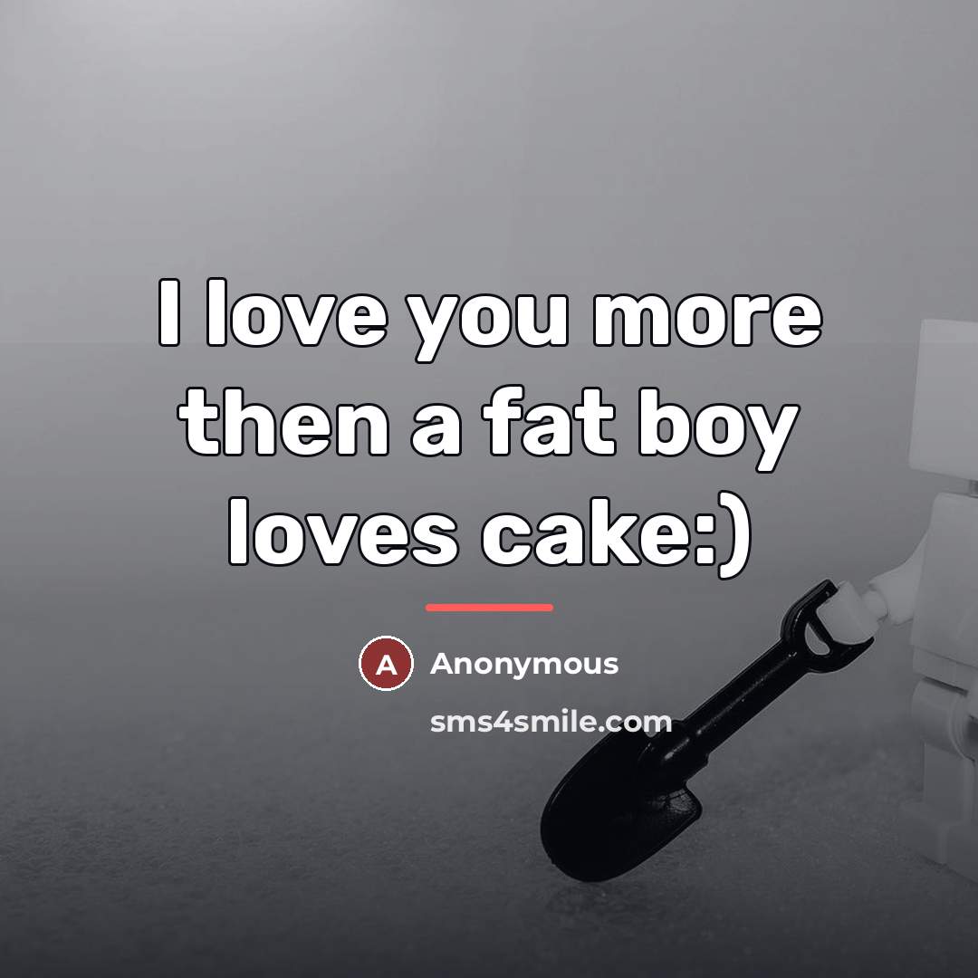 “I love you more then a fat boy loves cake:)…” quote by Anonymous