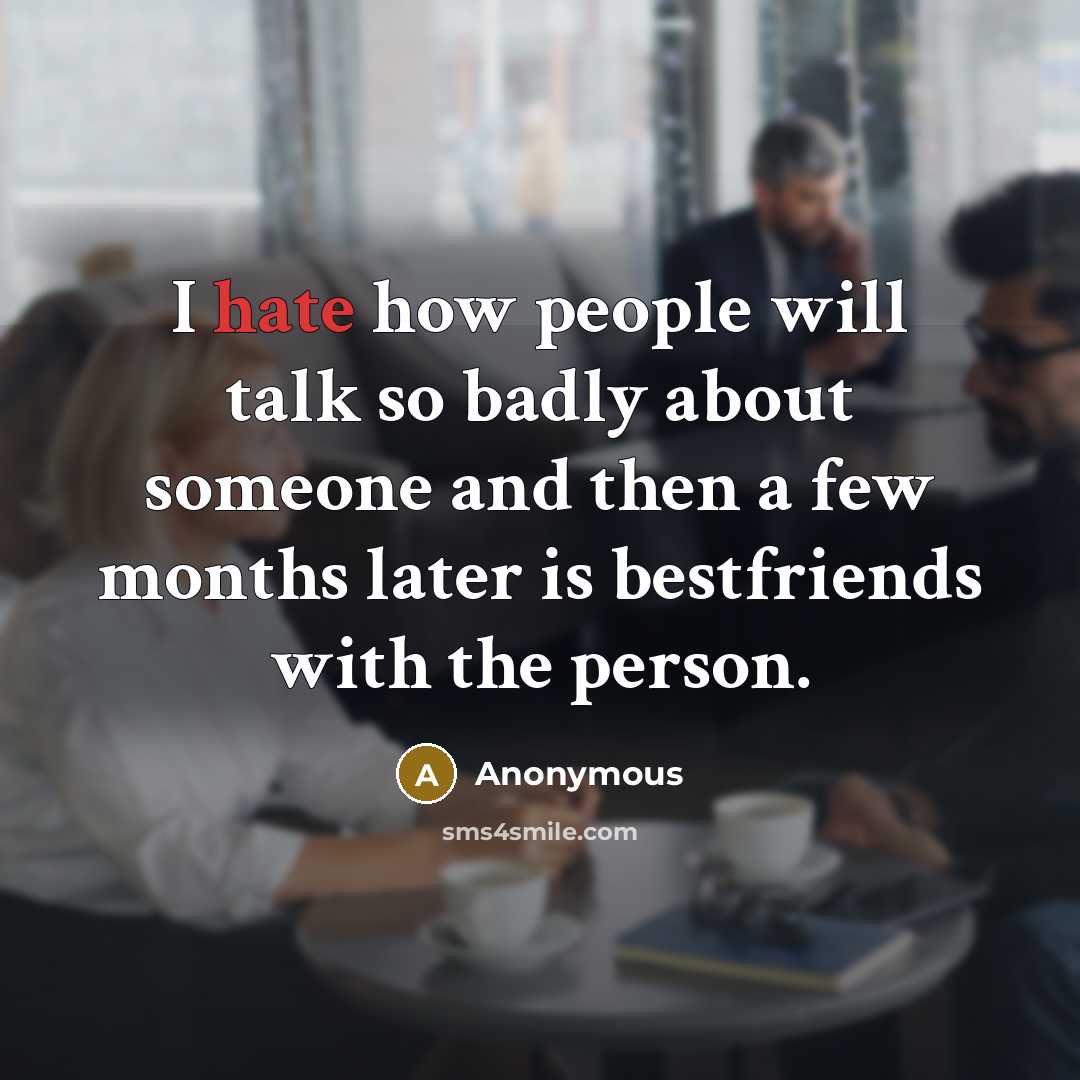 “I hate how people will talk so badly about someone and then a few months later is bestfriends with the person.” quote by Anonymous