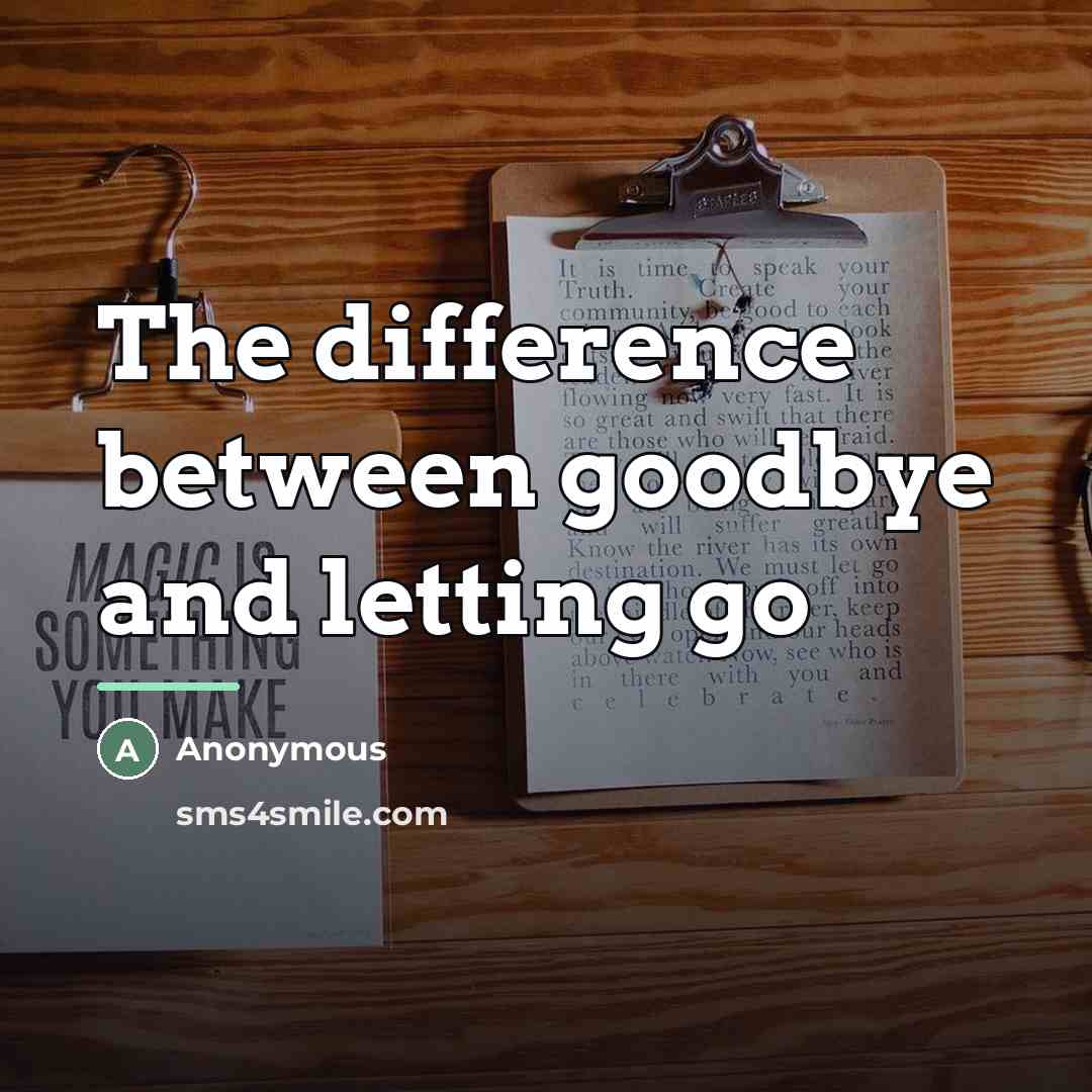 “The difference between goodbye and letting go…” quote by Anonymous