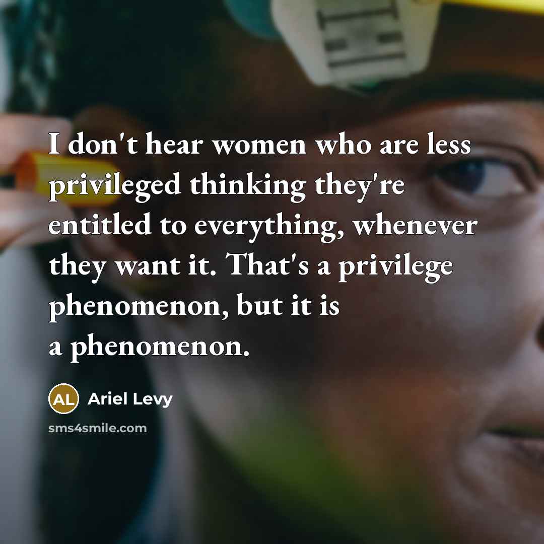 “I don't hear women who are less privileged thinking they're…” quote by Ariel Levy