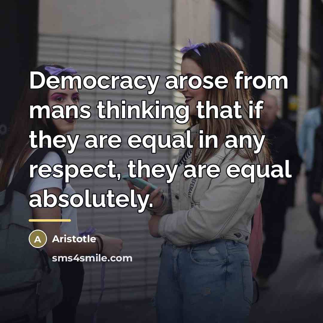 “Democracy arose from mans thinking that if they are equal…” quote by Aristotle