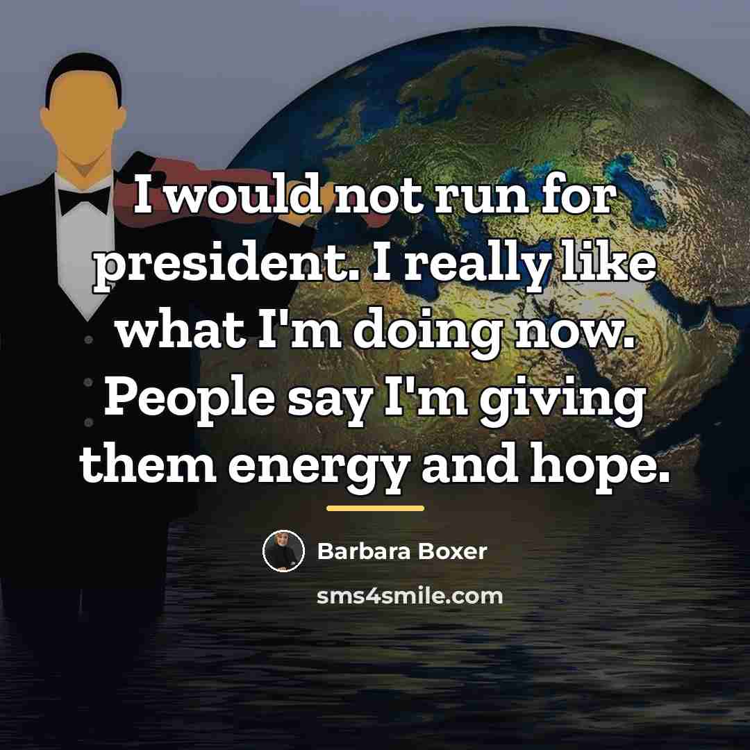 “I would not run for president. I really like what…” quote by Barbara Boxer