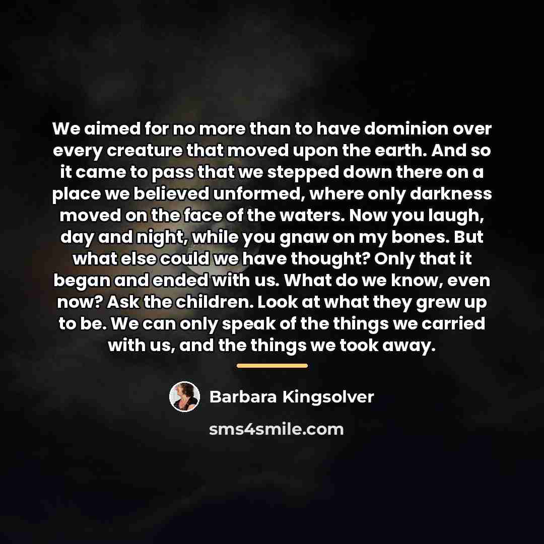 “We aimed for no more than to have dominion over…” quote by Barbara Kingsolver