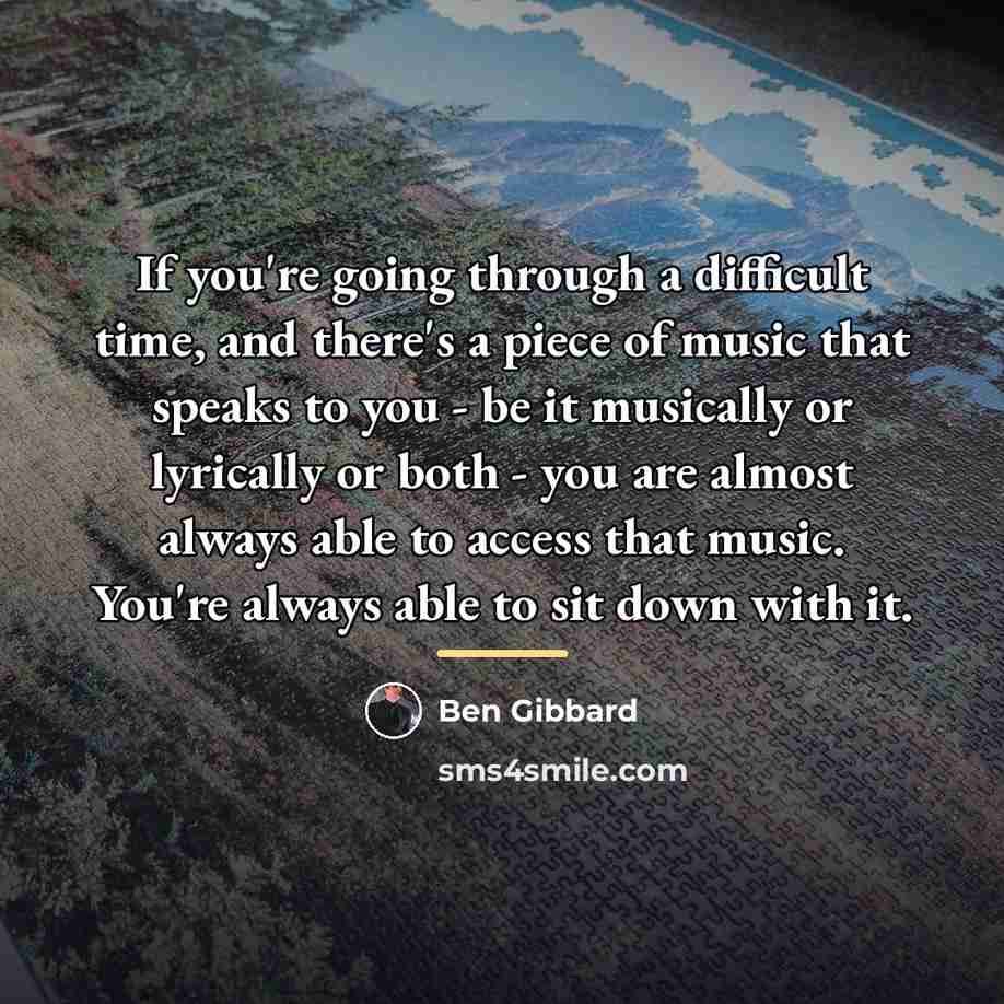 “If you're going through a difficult time, and there's a…” quote by Ben Gibbard