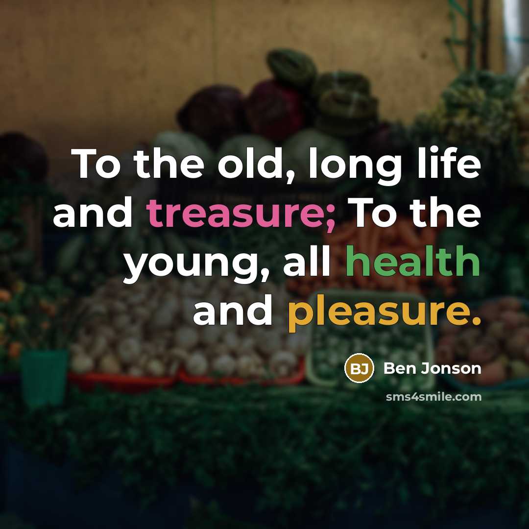 “To the old, long life and treasure; To the young,…” quote by Ben Jonson