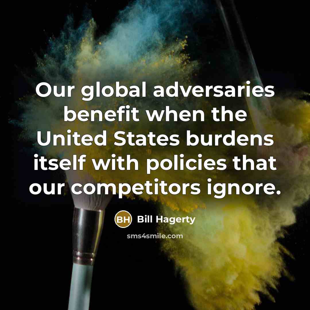 “Our global adversaries benefit when the United States burdens itself with policies that our competitors ignore.” quote by Bill Hagerty