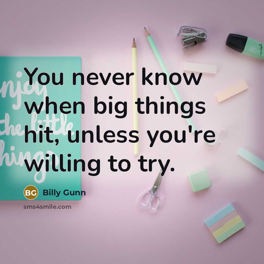 “You never know when big things hit, unless you're willing…” quote by Billy Gunn