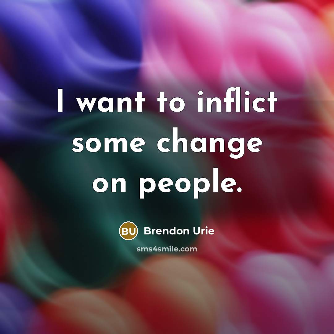 “I want to inflict some change on people.…” quote by Brendon Urie