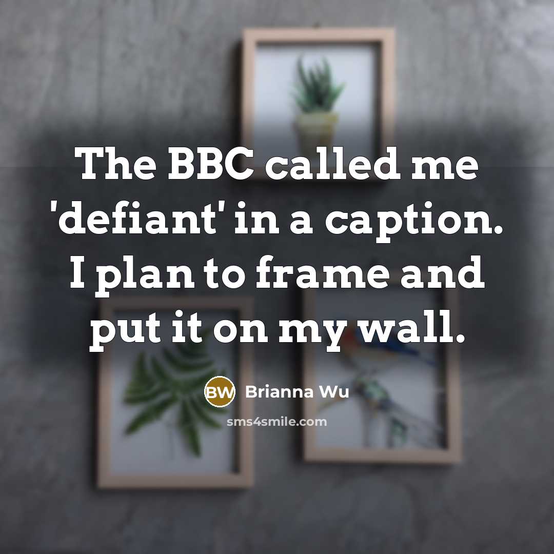 “The BBC called me 'defiant' in a caption. I plan…” quote by Brianna Wu