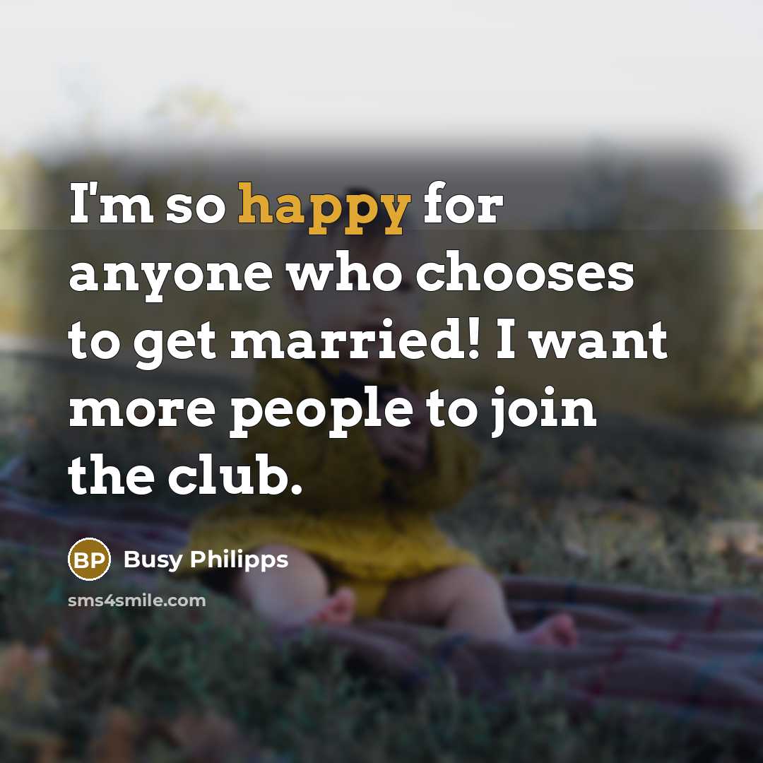 “I'm so happy for anyone who chooses to get married!…” quote by Busy Philipps
