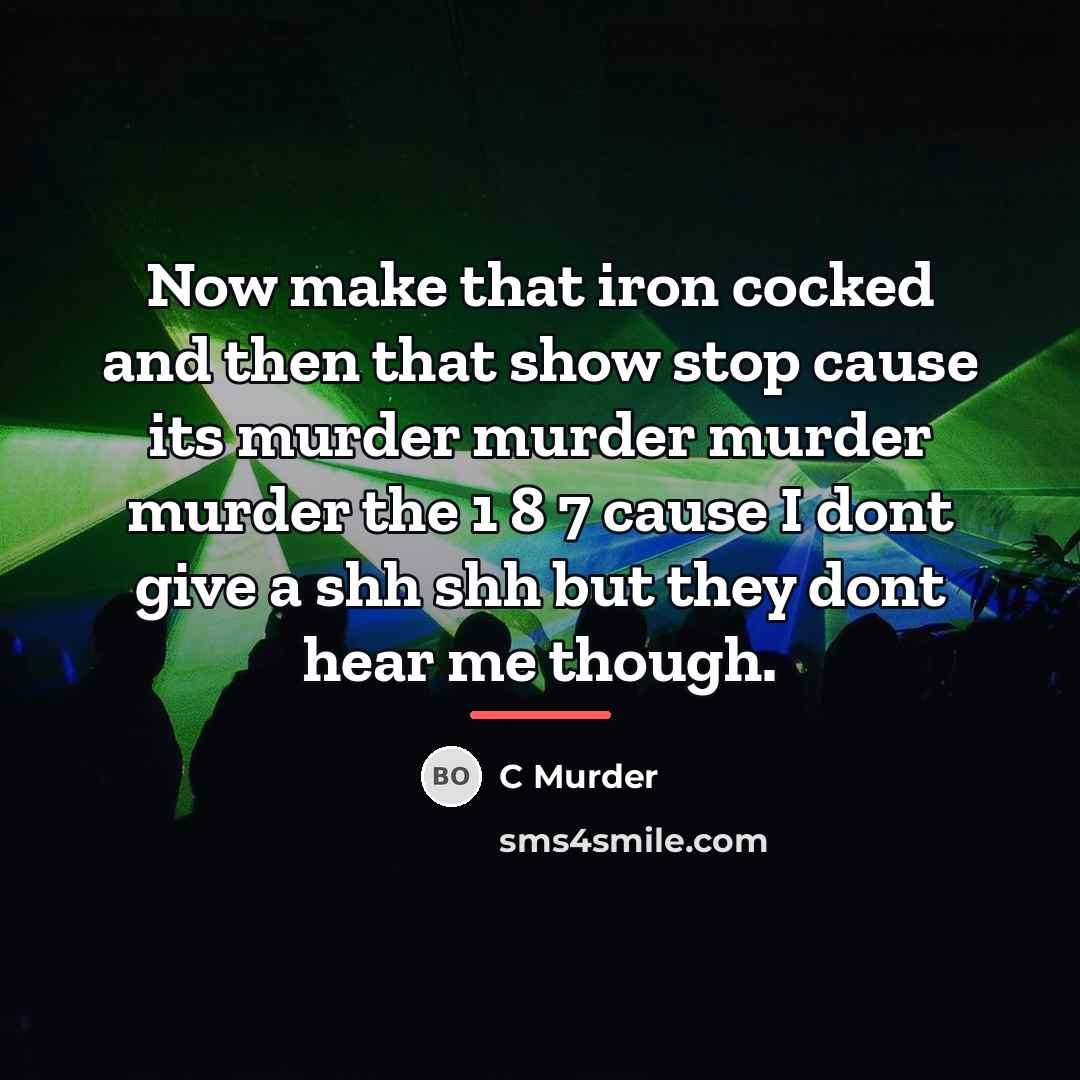 “Now make that iron cocked and then that show stop…” quote by C Murder