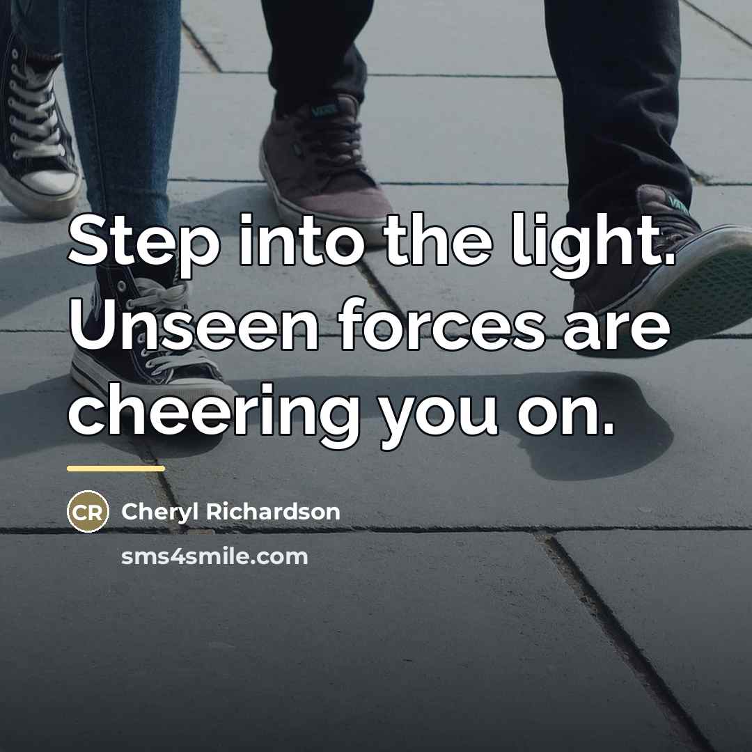 “Step into the light. Unseen forces are cheering you on.…” quote by Cheryl Richardson