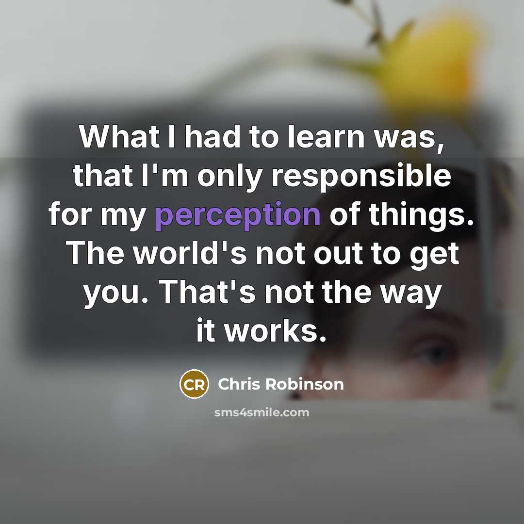 “What I had to learn was, that I'm only responsible…” quote by Chris Robinson