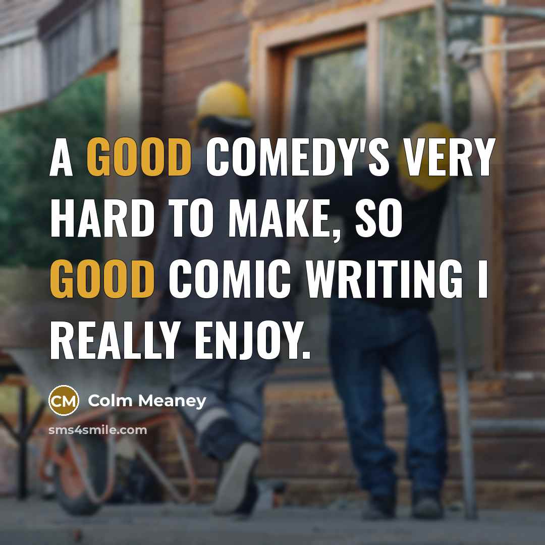 “A good comedy's very hard to make, so good comic…” quote by Colm Meaney