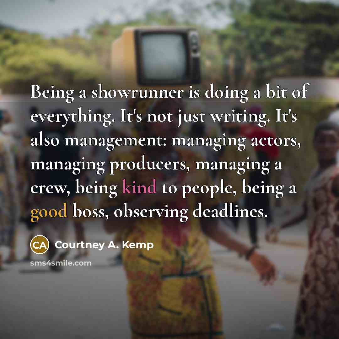 “Being a showrunner is doing a bit of everything. It's…” quote by Courtney A. Kemp