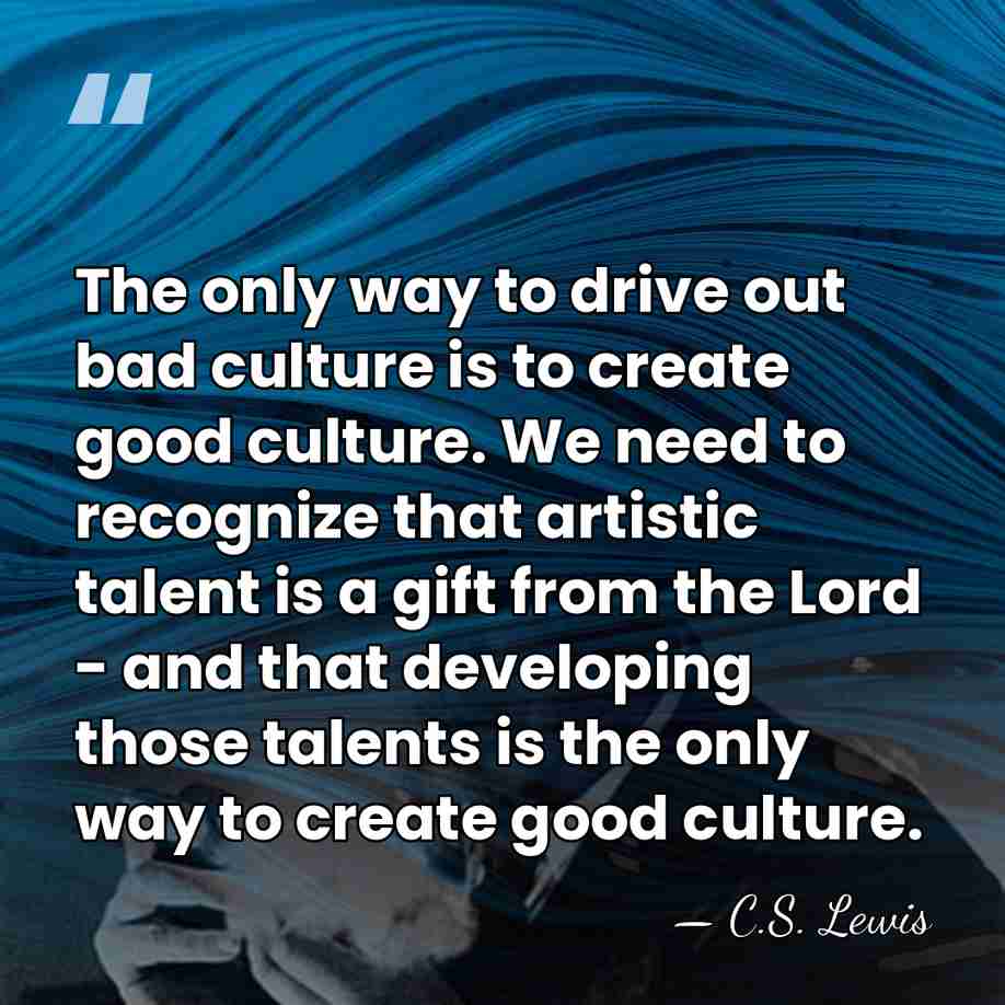 The only way to drive out bad culture is to create good&hellip; - C.S. Lewis