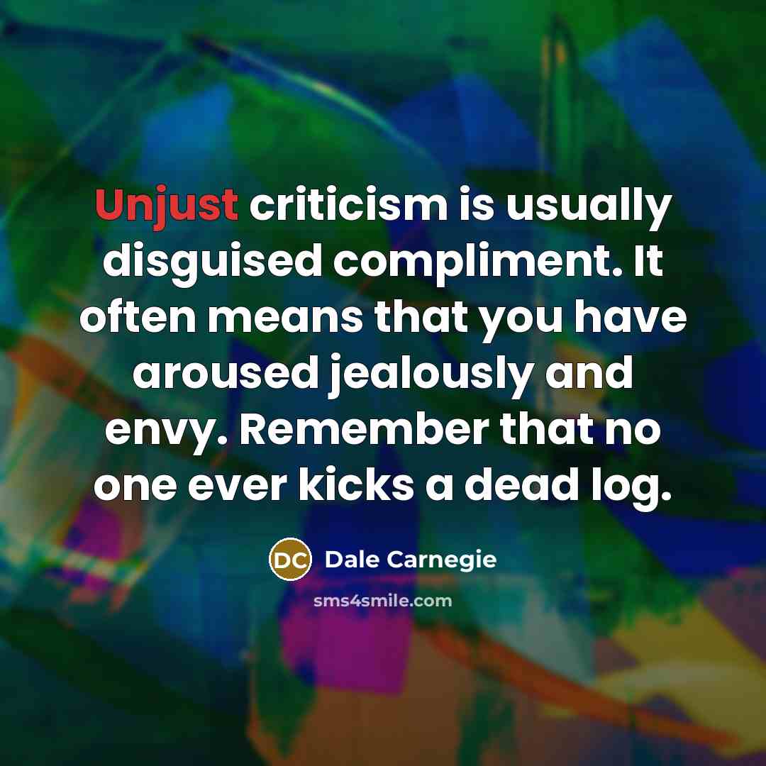 “Unjust criticism is usually disguised compliment. It often means that…” quote by Dale Carnegie