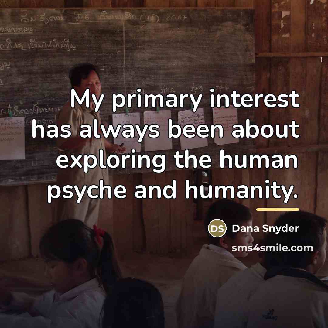 “My primary interest has always been about exploring the human…” quote by Dana Snyder