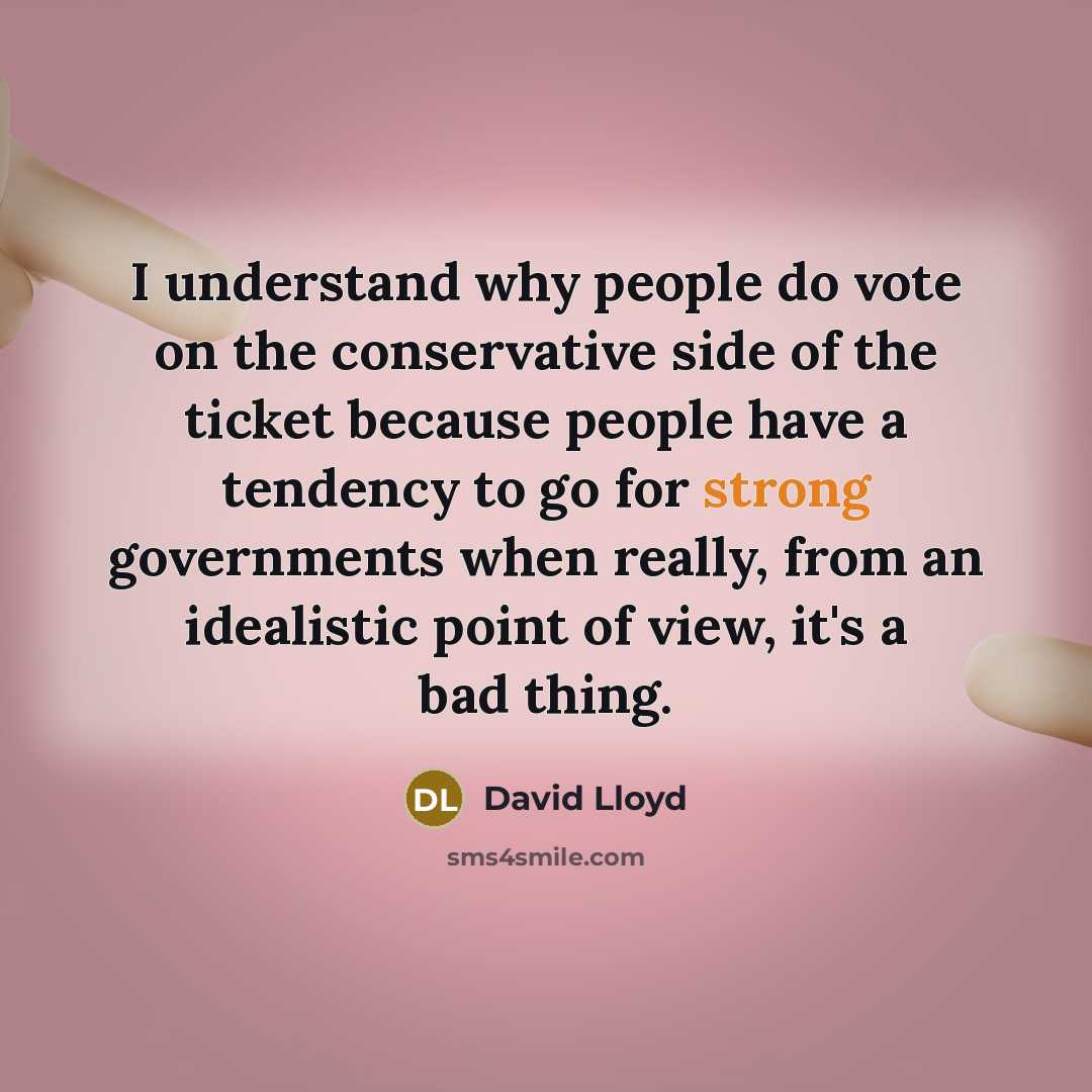 “I understand why people do vote on the conservative side…” quote by David Lloyd