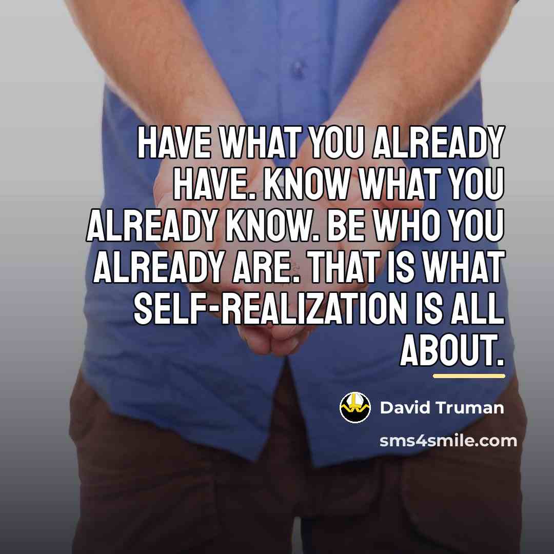 “Have what you already have. Know what you already know.…” quote by David Truman