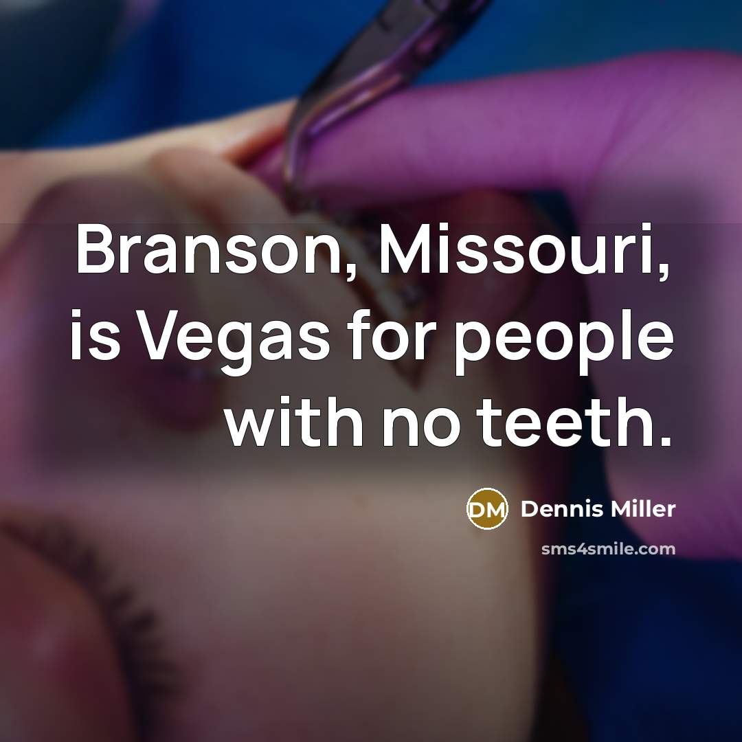 “Branson, Missouri, is Vegas for people with no teeth.…” quote by Dennis Miller
