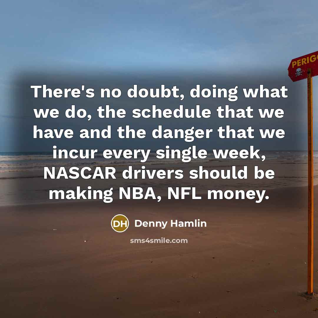 “There's no doubt, doing what we do, the schedule that…” quote by Denny Hamlin