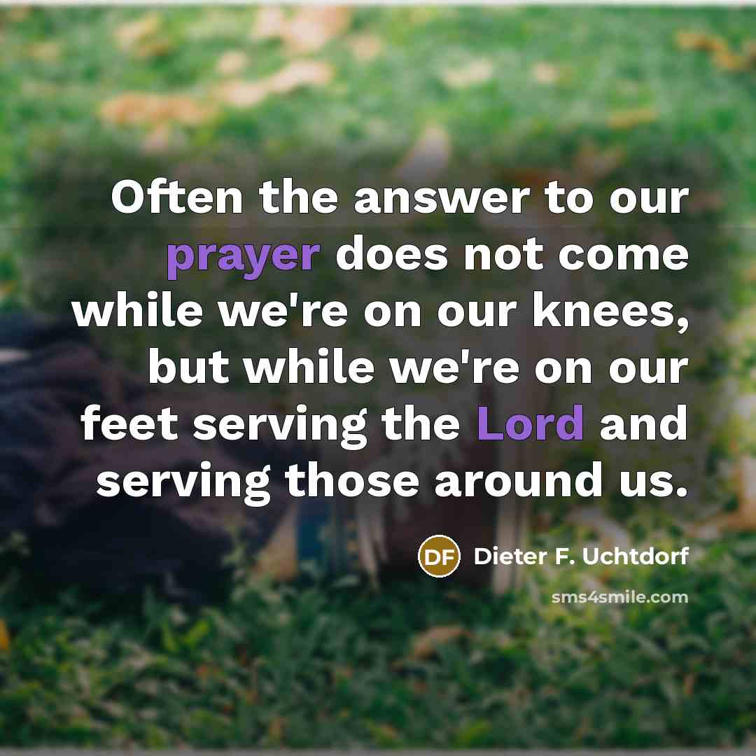 “Often the answer to our prayer does not come while…” quote by Dieter F. Uchtdorf