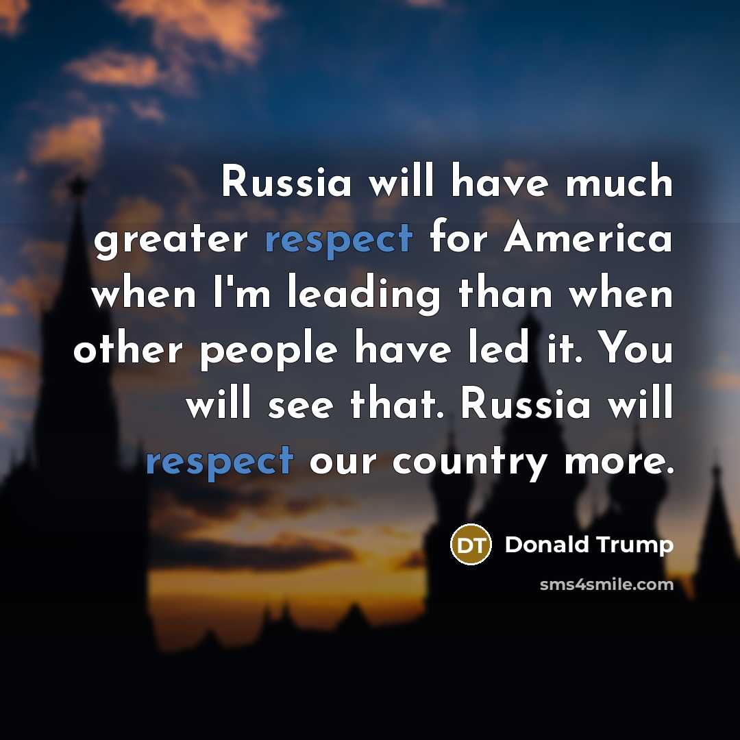 “Russia will have much greater respect for America when I'm…” quote by Donald Trump