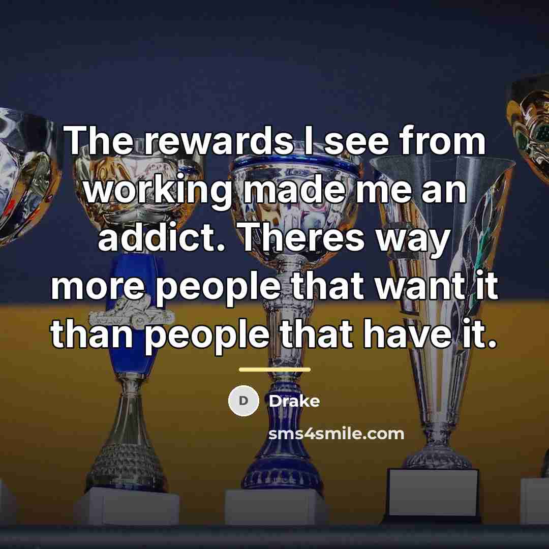 “The rewards I see from working made me an addict.…” quote by Drake